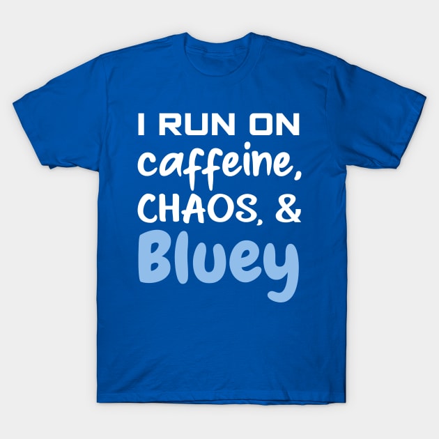 I run on caffeine, chaos and bluey T-Shirt by VILLAPODCAST